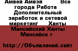 Амвей Амвэй Amway - Все города Работа » Дополнительный заработок и сетевой маркетинг   . Ханты-Мансийский,Ханты-Мансийск г.